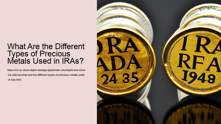 What Are the Different Types of Precious Metals Used in IRAs?  